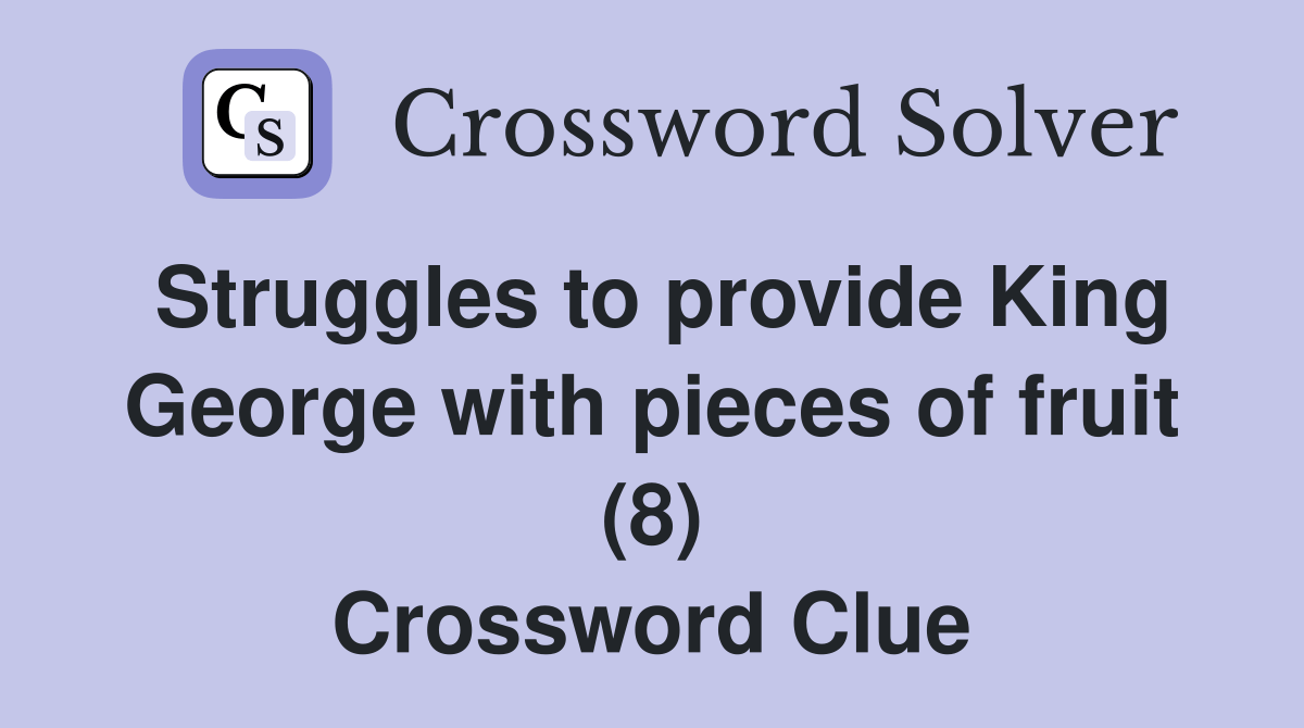 Struggles to provide King with pieces of fruit (8) Crossword